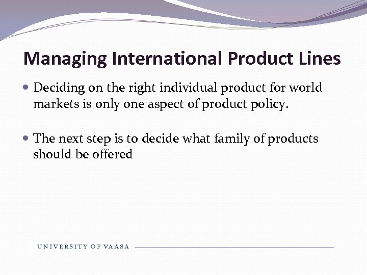 Managing International Product Lines Deciding on the right individual product for world markets is
