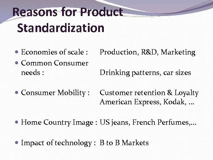 Reasons for Product Standardization Economies of scale : Common Consumer needs : Production, R&D,