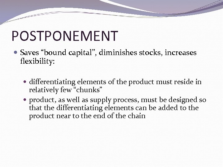POSTPONEMENT Saves “bound capital”, diminishes stocks, increases flexibility: differentiating elements of the product must