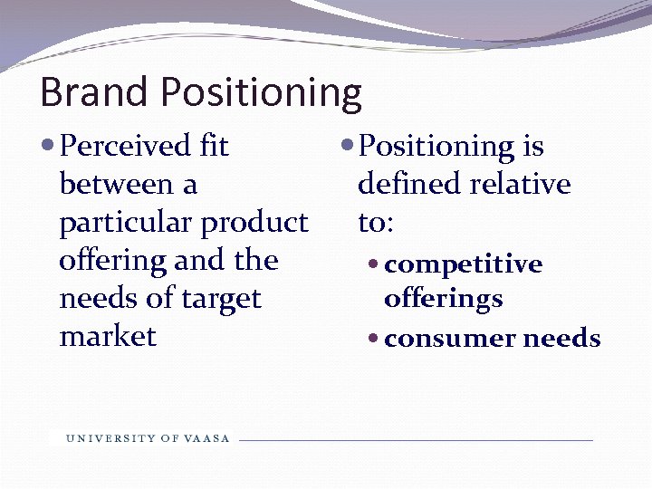 Brand Positioning Perceived fit Positioning is between a defined relative particular product to: offering