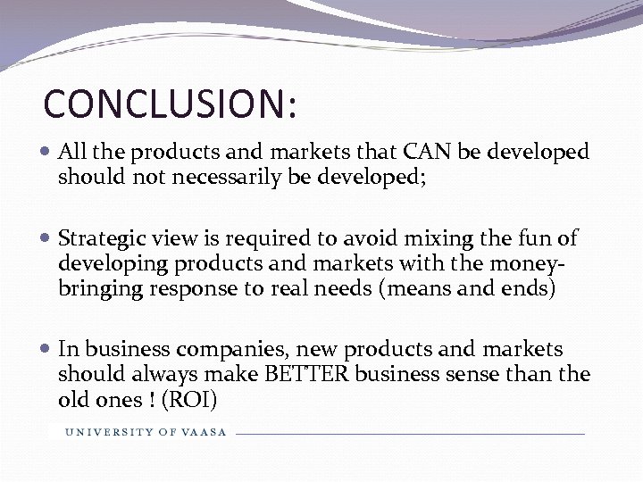 CONCLUSION: All the products and markets that CAN be developed should not necessarily be
