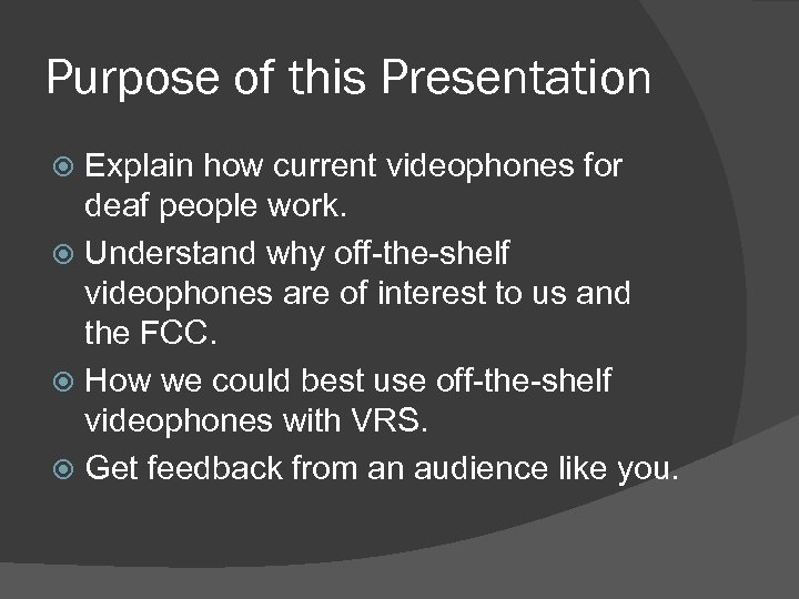 Purpose of this Presentation Explain how current videophones for deaf people work. Understand why