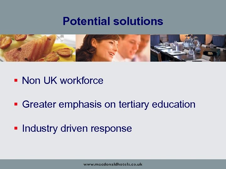 Potential solutions § Non UK workforce § Greater emphasis on tertiary education § Industry