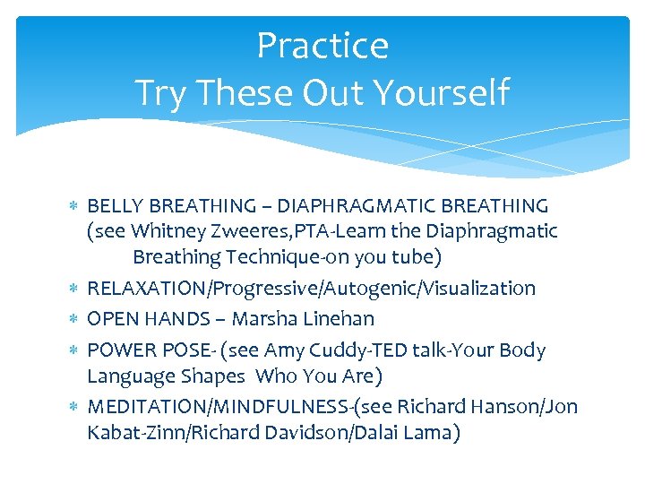 Practice Try These Out Yourself BELLY BREATHING – DIAPHRAGMATIC BREATHING (see Whitney Zweeres, PTA-Learn