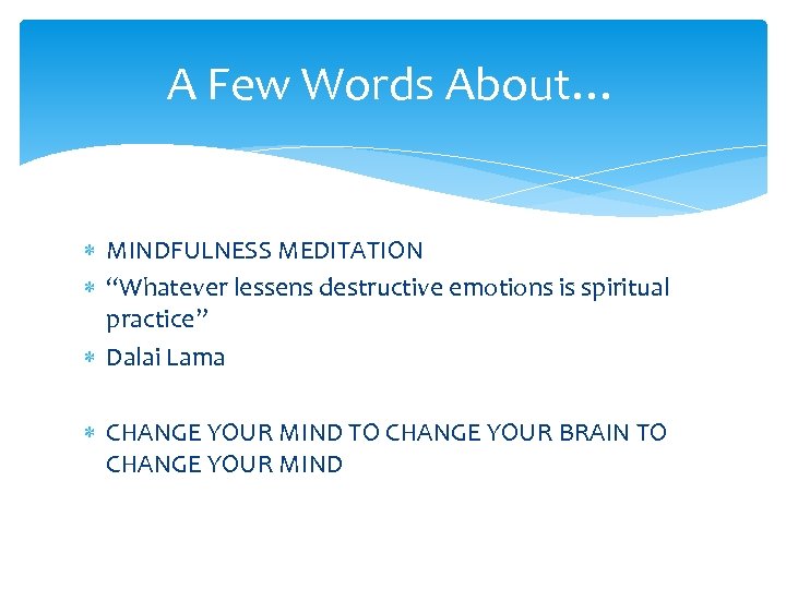 A Few Words About… MINDFULNESS MEDITATION “Whatever lessens destructive emotions is spiritual practice” Dalai