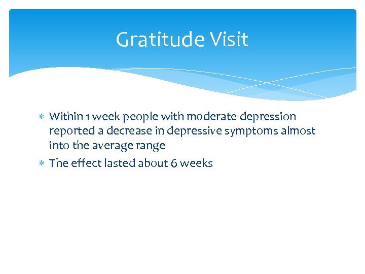Gratitude Visit Within 1 week people with moderate depression reported a decrease in depressive