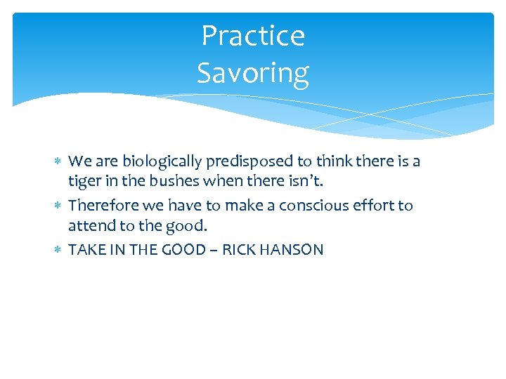 Practice Savoring We are biologically predisposed to think there is a tiger in the