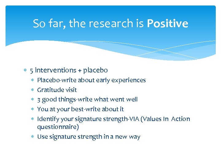 So far, the research is Positive 5 interventions + placebo Placebo-write about early experiences