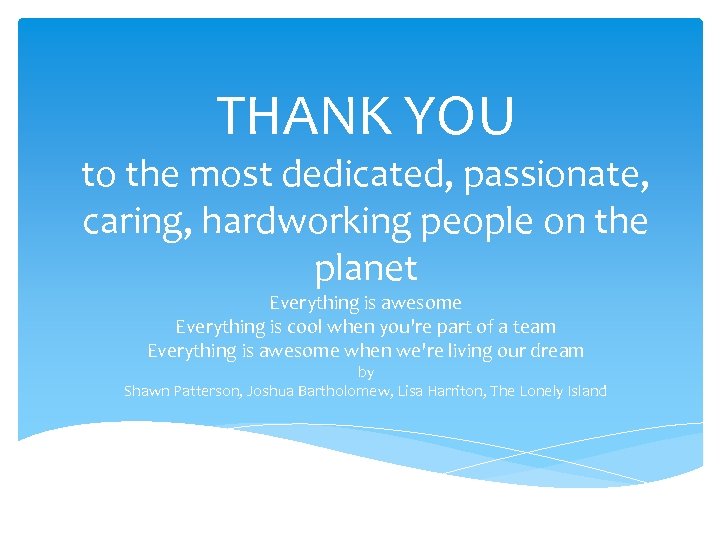 THANK YOU to the most dedicated, passionate, caring, hardworking people on the planet Everything