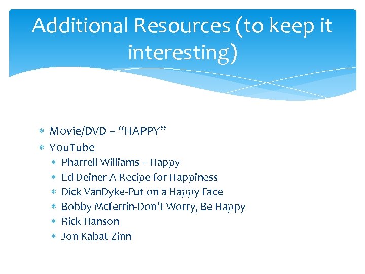 Additional Resources (to keep it interesting) Movie/DVD – “HAPPY” You. Tube Pharrell Williams –