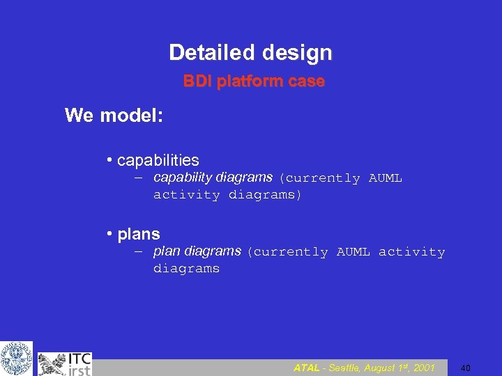 Detailed design BDI platform case We model: • capabilities – capability diagrams (currently AUML