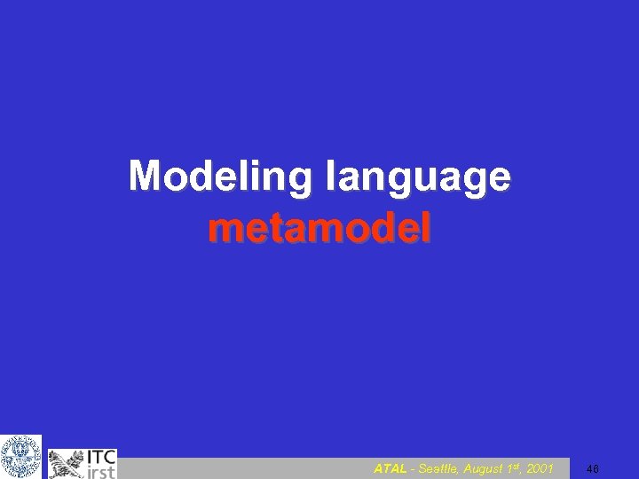 Modeling language metamodel ATAL - Seattle, August 1 st, 2001 46 