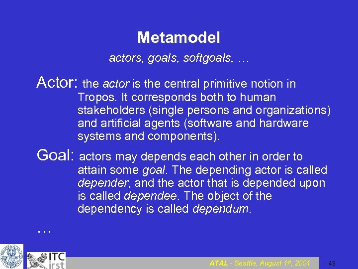 Metamodel actors, goals, softgoals, … Actor: the actor is the central primitive notion in
