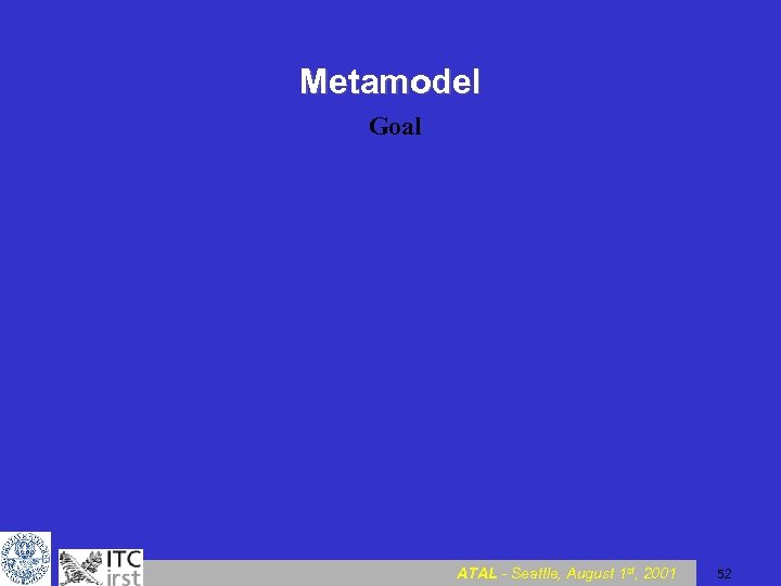Metamodel Goal ATAL - Seattle, August 1 st, 2001 52 
