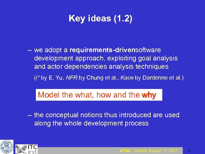 Key ideas (1. 2) – we adopt a requirements drivensoftware development approach, exploiting goal