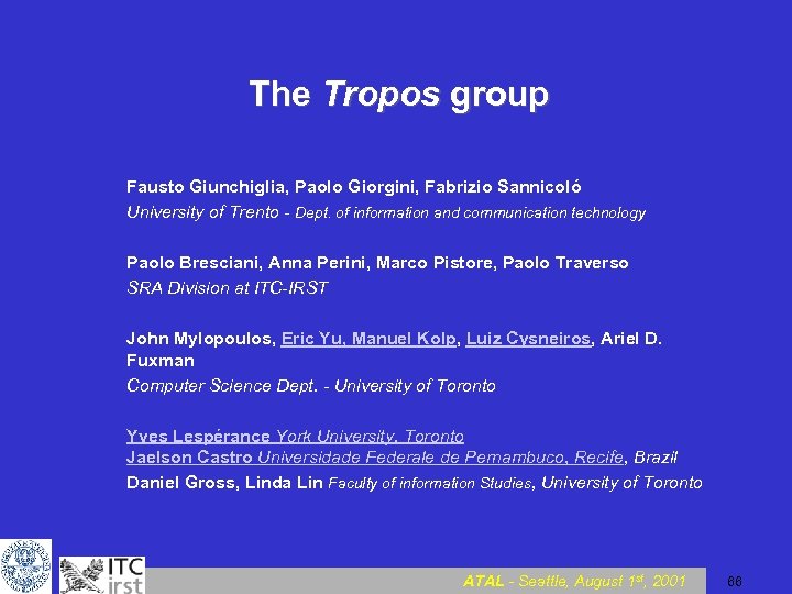 The Tropos group Fausto Giunchiglia, Paolo Giorgini, Fabrizio Sannicoló University of Trento - Dept.