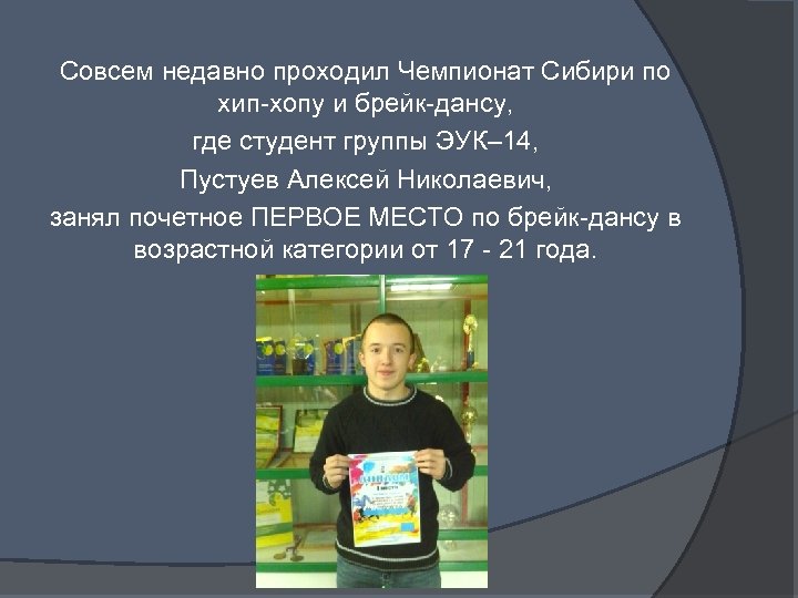 Совсем недавно проходил Чемпионат Сибири по хип-хопу и брейк-дансу, где студент группы ЭУК– 14,