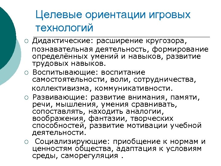 Целевые ориентации игровых технологий Дидактические: расширение кругозора, познавательная деятельность, формирование определённых умений и навыков,