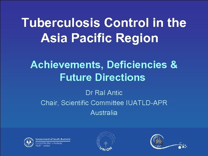 Tuberculosis Control in the Asia Pacific Region Achievements, Deficiencies & Future Directions Dr Ral