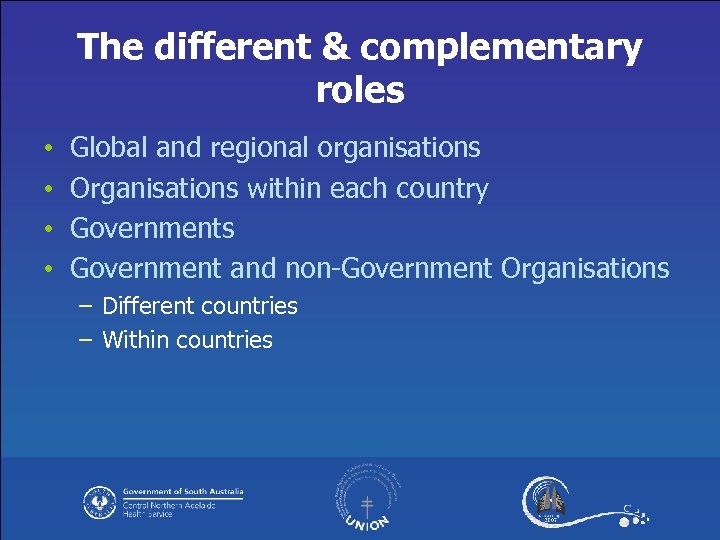 The different & complementary roles • • Global and regional organisations Organisations within each