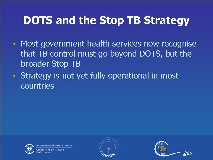 DOTS and the Stop TB Strategy • Most government health services now recognise that