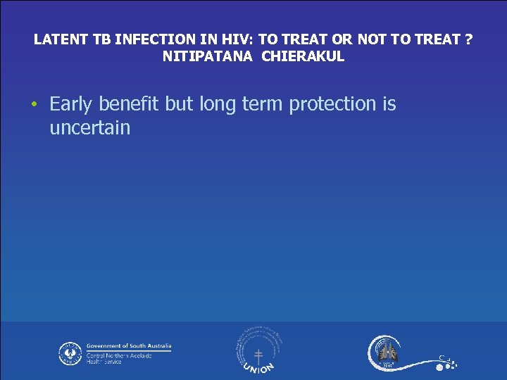 LATENT TB INFECTION IN HIV: TO TREAT OR NOT TO TREAT ? NITIPATANA CHIERAKUL