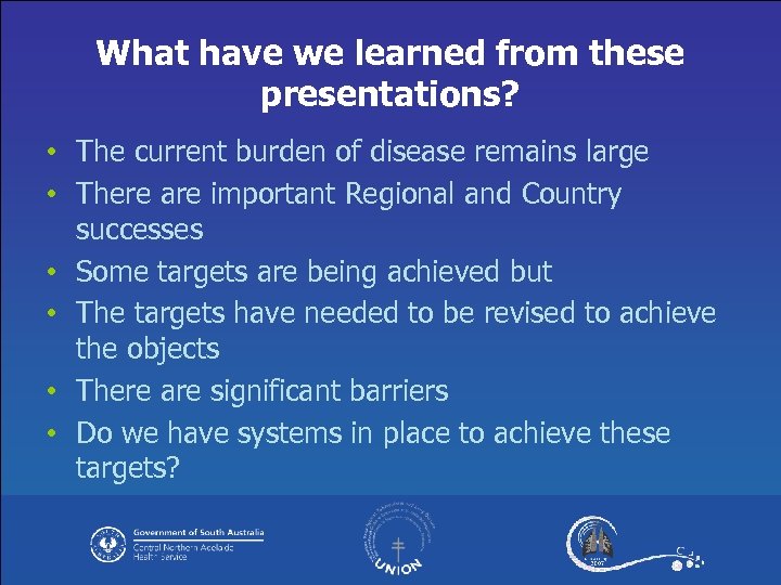 What have we learned from these presentations? • The current burden of disease remains