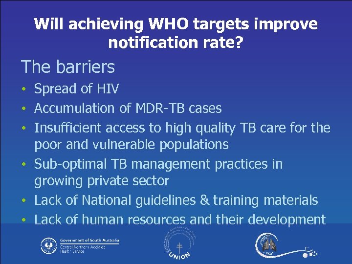 Will achieving WHO targets improve notification rate? The barriers • Spread of HIV •