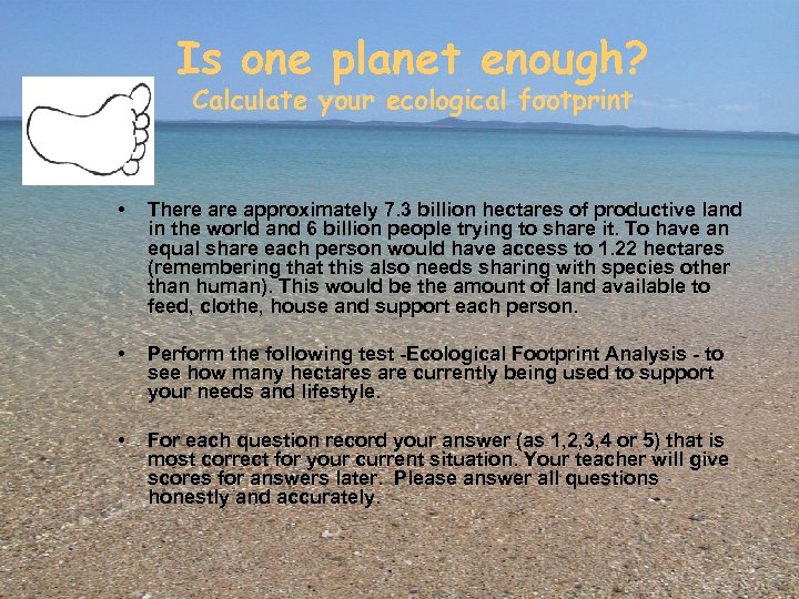 Is one planet enough? Calculate your ecological footprint • There approximately 7. 3 billion