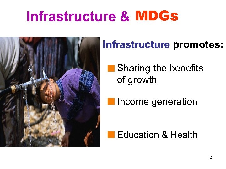 Infrastructure & MDGs Infrastructure promotes: Sharing the benefits of growth Income generation Education &