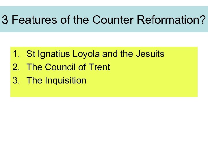 3 Features of the Counter Reformation? 1. St Ignatius Loyola and the Jesuits 2.