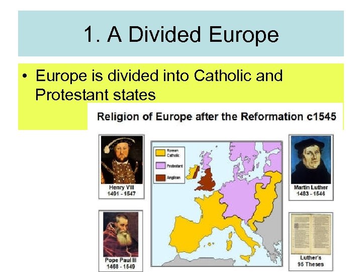 1. A Divided Europe • Europe is divided into Catholic and Protestant states 