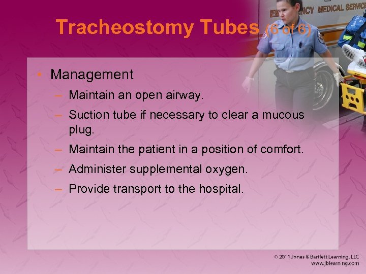 Tracheostomy Tubes (6 of 6) • Management – Maintain an open airway. – Suction