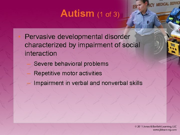 Autism (1 of 3) • Pervasive developmental disorder characterized by impairment of social interaction