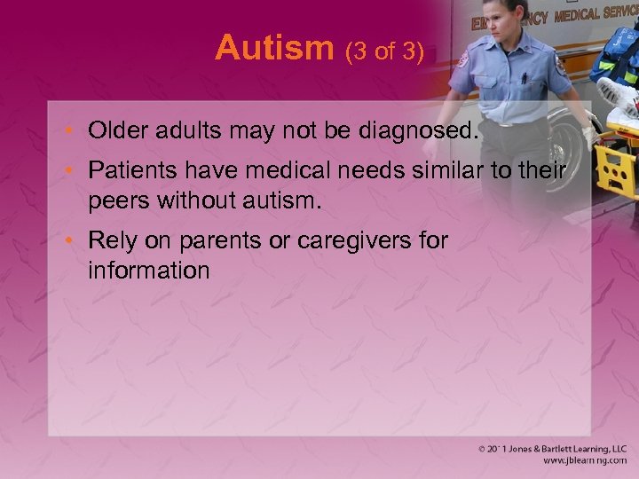 Autism (3 of 3) • Older adults may not be diagnosed. • Patients have