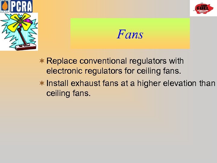 Fans ¬ Replace conventional regulators with electronic regulators for ceiling fans. ¬ Install exhaust