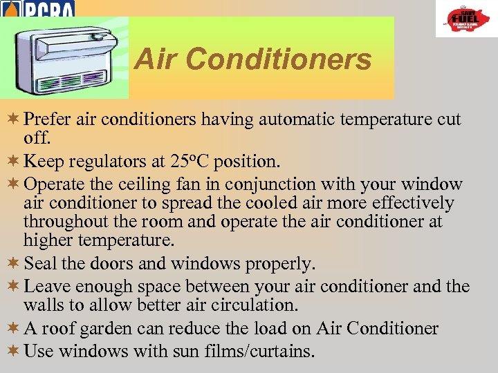 Air Conditioners ¬ Prefer air conditioners having automatic temperature cut off. ¬ Keep regulators