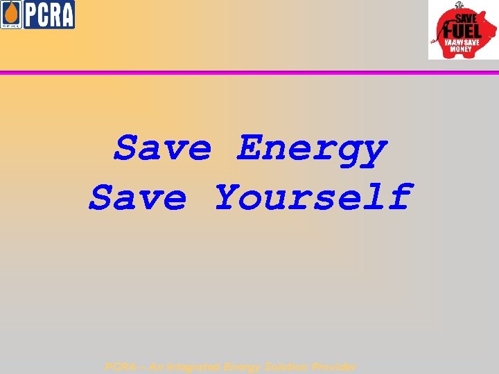 Save Energy Save Yourself PCRA – An Integrated Energy Solution Provider 