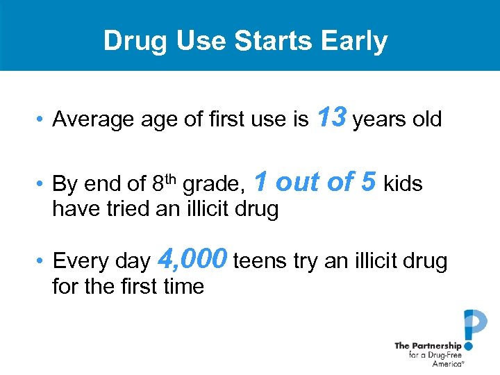 Drug Use Starts Early • Average of first use is 13 years old •