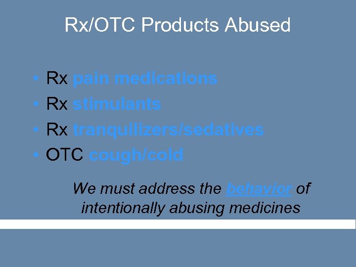 Rx/OTC Products Abused • • Rx pain medications Rx stimulants Rx tranquilizers/sedatives OTC cough/cold