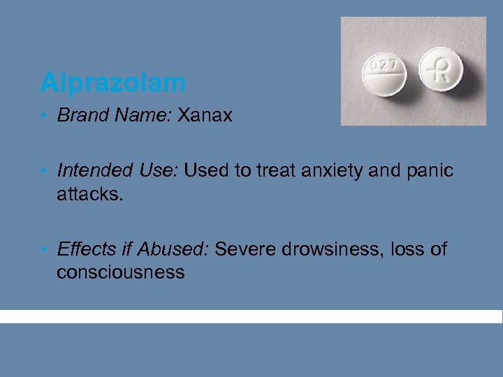 Alprazolam • Brand Name: Xanax • Intended Use: Used to treat anxiety and panic