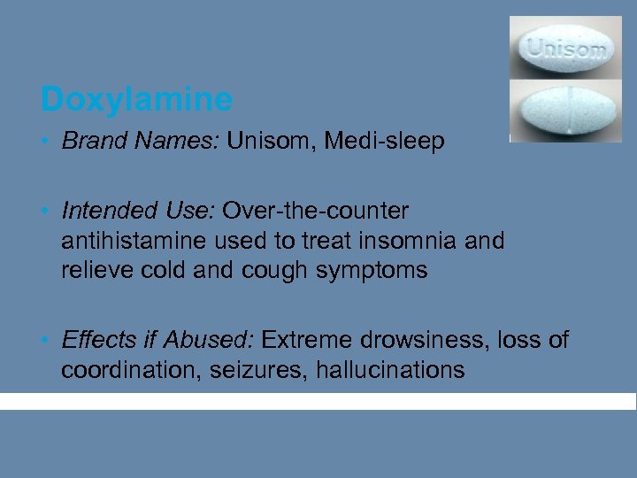 Doxylamine • Brand Names: Unisom, Medi-sleep • Intended Use: Over-the-counter antihistamine used to treat