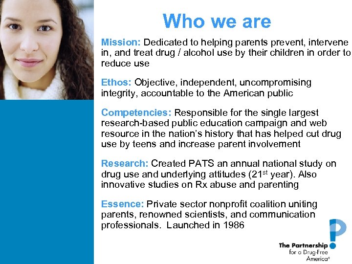 Who we are Mission: Dedicated to helping parents prevent, intervene in, and treat drug