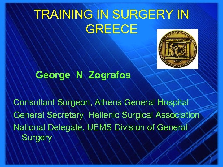 TRAINING IN SURGERY IN GREECE George N Zografos Consultant Surgeon, Athens General Hospital General