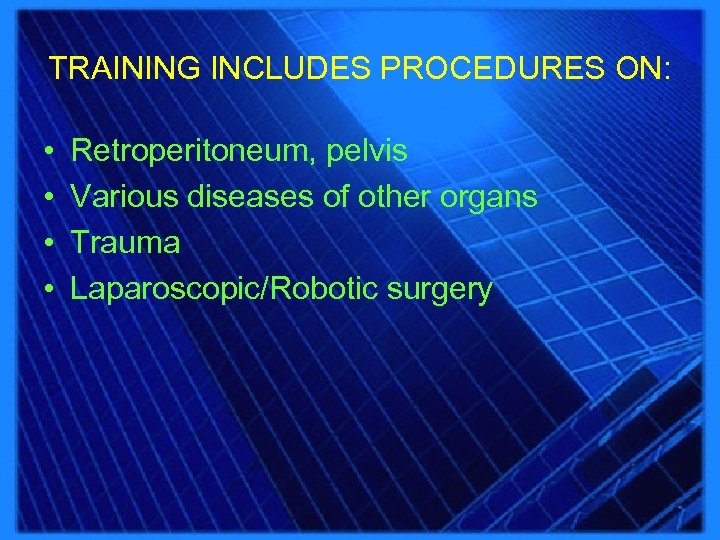 TRAINING INCLUDES PROCEDURES ON: • • Retroperitoneum, pelvis Various diseases of other organs Trauma