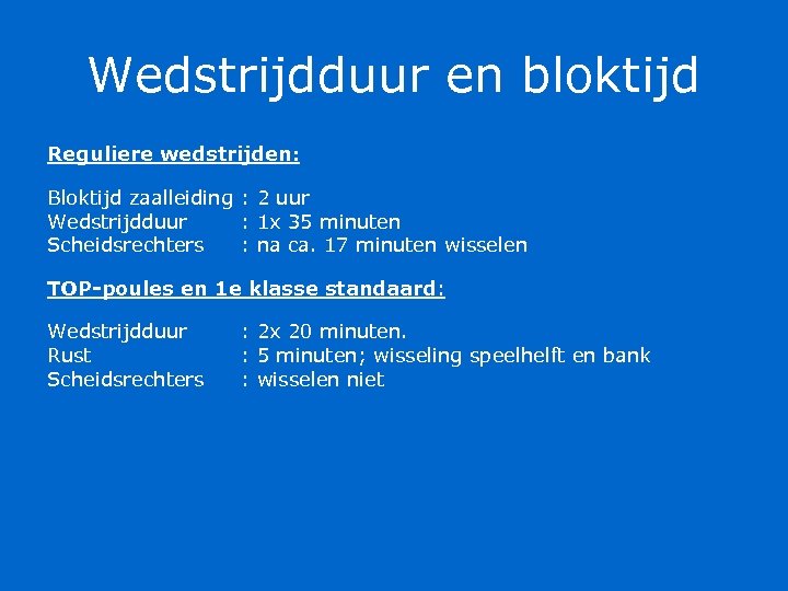 Wedstrijdduur en bloktijd Reguliere wedstrijden: Bloktijd zaalleiding : 2 uur Wedstrijdduur : 1 x