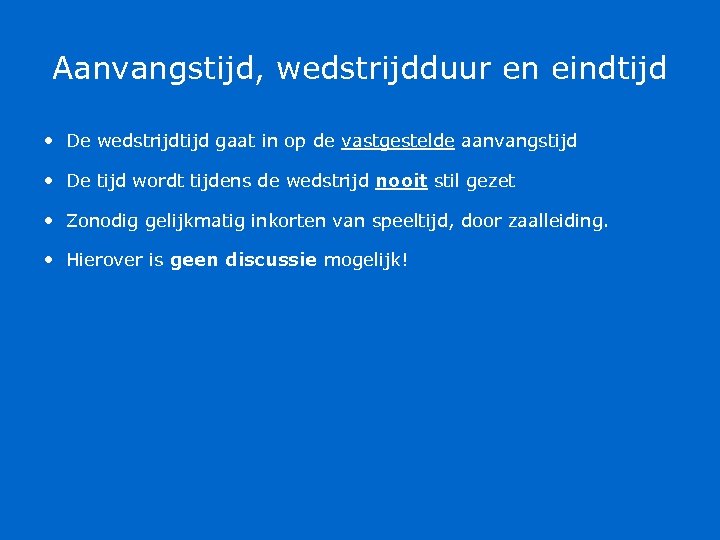 Aanvangstijd, wedstrijdduur en eindtijd • De wedstrijdtijd gaat in op de vastgestelde aanvangstijd •