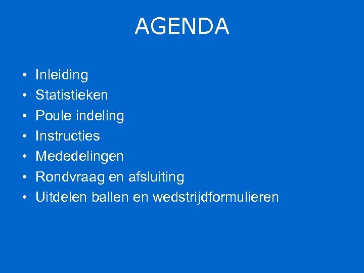 AGENDA • • Inleiding Statistieken Poule indeling Instructies Mededelingen Rondvraag en afsluiting Uitdelen ballen
