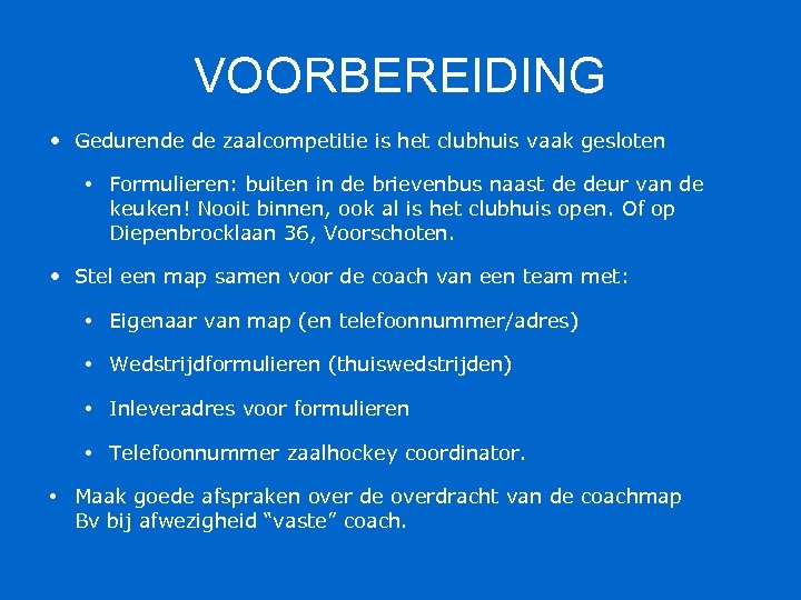 VOORBEREIDING • Gedurende de zaalcompetitie is het clubhuis vaak gesloten • Formulieren: buiten in