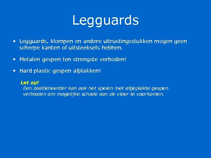 Legguards • Legguards, klompen en andere uitrustingsstukken mogen geen scherpe kanten of uitsteeksels hebben.